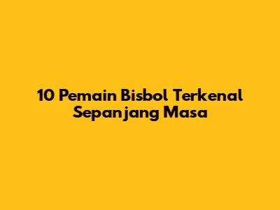10 Pemain Bisbol Terkenal Sepanjang Masa