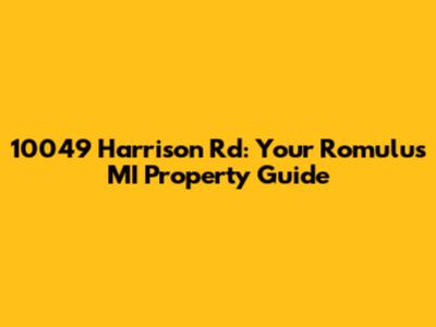 10049 Harrison Rd: Your Romulus MI Property Guide