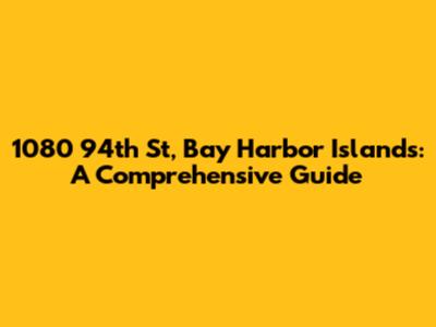 1080 94th St, Bay Harbor Islands: A Comprehensive Guide