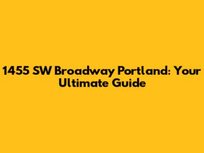 1455 SW Broadway Portland: Your Ultimate Guide