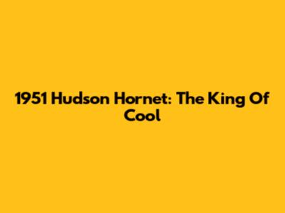 1951 Hudson Hornet: The King Of Cool