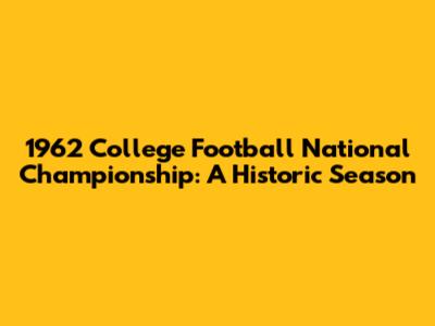 1962 College Football National Championship: A Historic Season