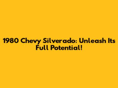 1980 Chevy Silverado: Unleash Its Full Potential!