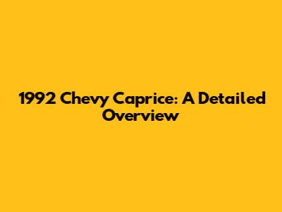 1992 Chevy Caprice: A Detailed Overview
