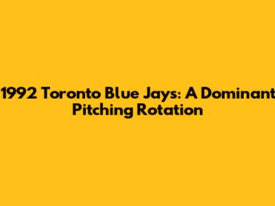 1992 Toronto Blue Jays: A Dominant Pitching Rotation
