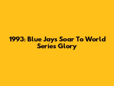 1993: Blue Jays Soar To World Series Glory