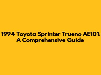 1994 Toyota Sprinter Trueno AE101: A Comprehensive Guide