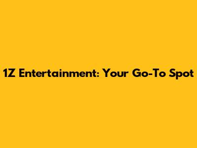 1Z Entertainment: Your Go-To Spot