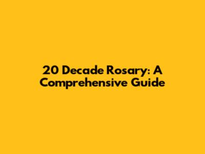 20 Decade Rosary: A Comprehensive Guide