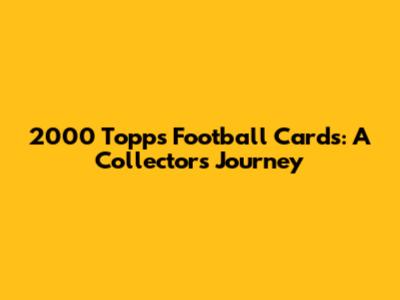 2000 Topps Football Cards: A Collector's Journey
