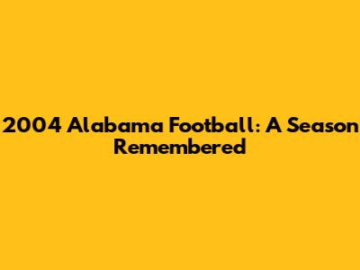 2004 Alabama Football: A Season Remembered