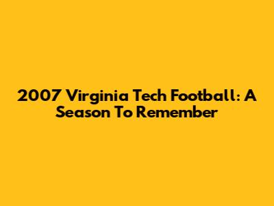 2007 Virginia Tech Football: A Season To Remember