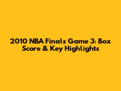 2010 NBA Finals Game 3: Box Score & Key Highlights