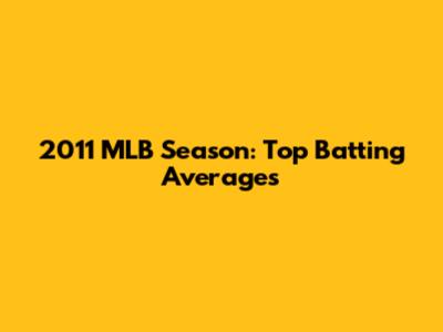 2011 MLB Season: Top Batting Averages