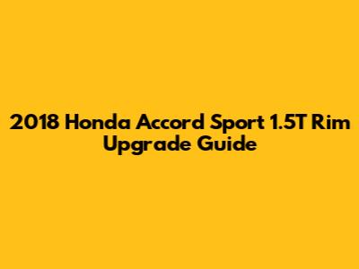 2018 Honda Accord Sport 1.5T Rim Upgrade Guide