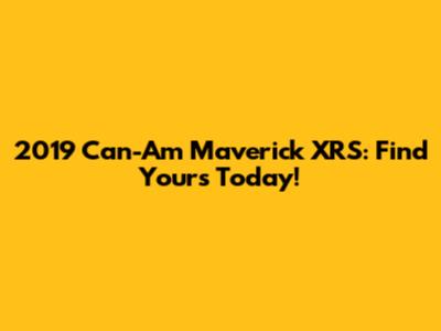 2019 Can-Am Maverick XRS: Find Yours Today!