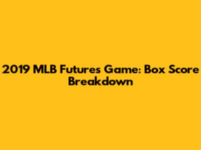 2019 MLB Futures Game: Box Score Breakdown