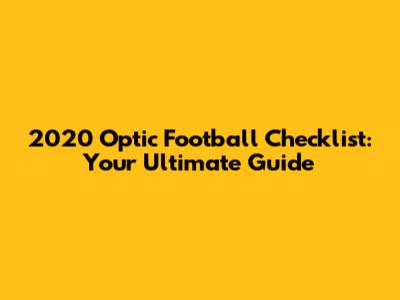 2020 Optic Football Checklist: Your Ultimate Guide