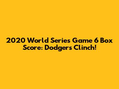2020 World Series Game 6 Box Score: Dodgers Clinch!