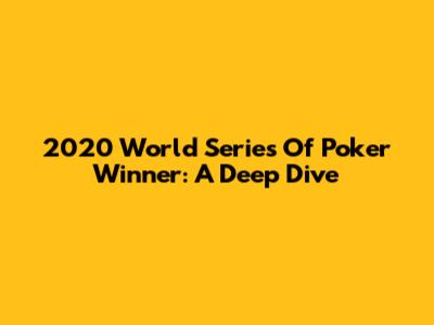 2020 World Series Of Poker Winner: A Deep Dive
