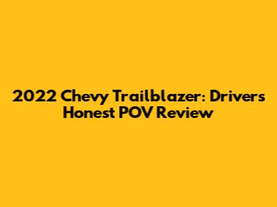 2022 Chevy Trailblazer: Driver's Honest POV Review