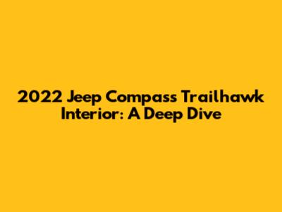 2022 Jeep Compass Trailhawk Interior: A Deep Dive