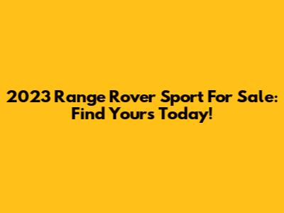 2023 Range Rover Sport For Sale: Find Yours Today!