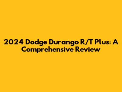 2024 Dodge Durango R/T Plus: A Comprehensive Review