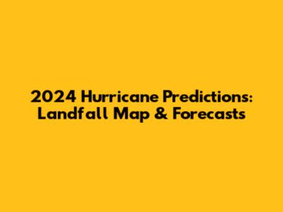 2024 Hurricane Predictions: Landfall Map & Forecasts