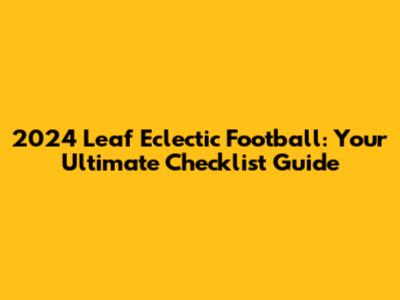 2024 Leaf Eclectic Football: Your Ultimate Checklist Guide
