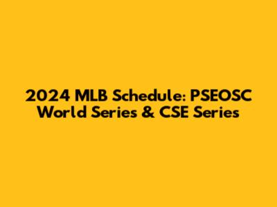 2024 MLB Schedule: PSEOSC World Series & CSE Series