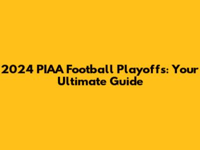 2024 PIAA Football Playoffs: Your Ultimate Guide