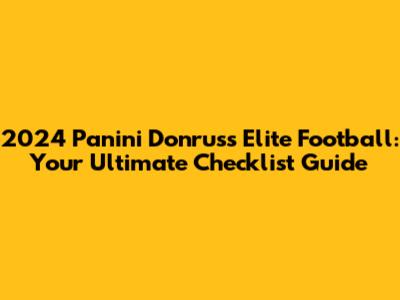 2024 Panini Donruss Elite Football: Your Ultimate Checklist Guide