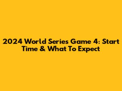 2024 World Series Game 4: Start Time & What To Expect