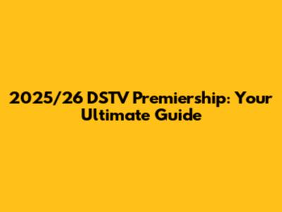 2025/26 DSTV Premiership: Your Ultimate Guide