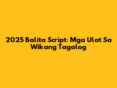 2025 Balita Script: Mga Ulat Sa Wikang Tagalog
