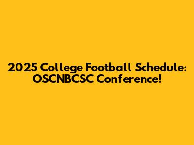 2025 College Football Schedule: OSCNBCSC Conference!