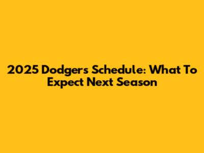 2025 Dodgers Schedule: What To Expect Next Season