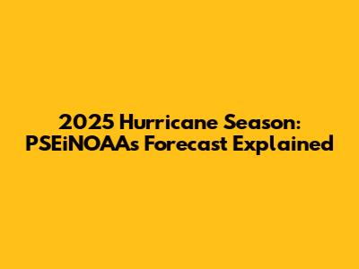 2025 Hurricane Season: PSEiNOAA's Forecast Explained