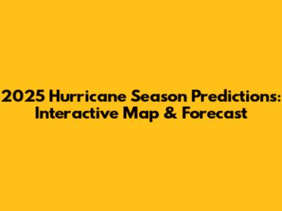 2025 Hurricane Season Predictions: Interactive Map & Forecast