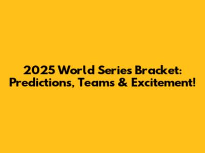 2025 World Series Bracket: Predictions, Teams & Excitement!