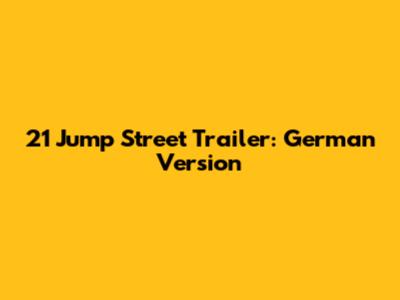 21 Jump Street Trailer: German Version