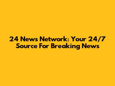 24 News Network: Your 24/7 Source For Breaking News