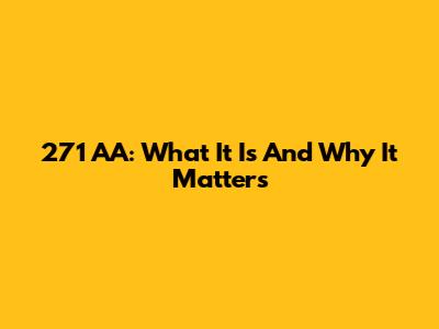 271 AA: What It Is And Why It Matters