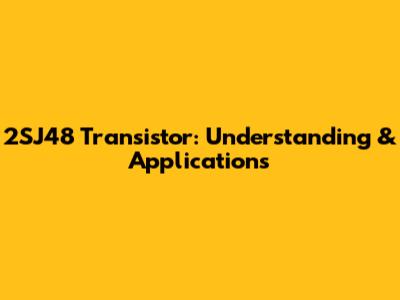 2SJ48 Transistor: Understanding & Applications