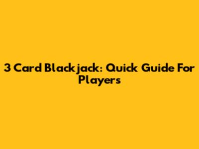 3 Card Blackjack: Quick Guide For Players