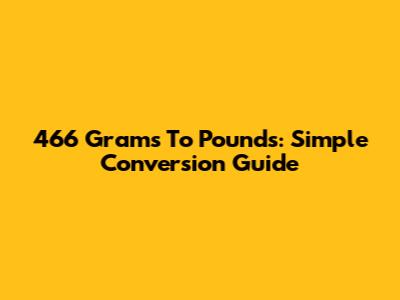 466 Grams To Pounds: Simple Conversion Guide