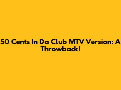 50 Cent's "In Da Club" MTV Version: A Throwback!