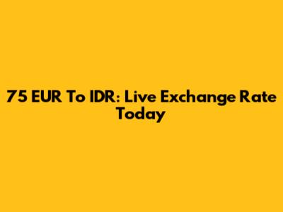 75 EUR To IDR: Live Exchange Rate Today