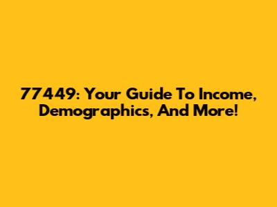 77449: Your Guide To Income, Demographics, And More!